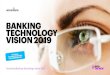 BANKING TECHNOLOGY VISION 2019 · 2019. 8. 28. · mobile, analytics, and cloud (SMAC) technologies have created extensive or transformational change over the past five years. Among