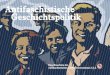 Antifaschistische Geschichtspolitik - Nadir...4 Innerhalb dieser gesellschaftlichen Kontinuitäten fehlt es in Deutschland bis heute an Mitleid mit den Opfern faschistischer Gewalt