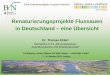Renaturierungsprojekte Flussauen in Deutschland – eine ...Erhaltung, Aus - und Neubau von Bundeswasserstraßen 2011 - 2015 750 Mio. € pro Jahr Quelle: BMVBS (2011, Entwurf): Investitionsrahmenplan