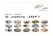 2014 – 2019 5 Jahre JRF! · 2019. 3. 25. · 2014 – 2019 5 Jahre JRF! Vorwort des Vorstands. Vorwort des Vorstands. In den 5 Jahren seit der Gründung der JRF ist viel geschehen,