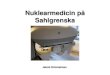 Nuklearmedicin på Sahlgrenska · 2018. 10. 1. · Gammakamera och PET-diagnostik Nuklearmedicin SU/Sahlgrenska Undersökningarna genomförs av Nuklearmedicin, Klinisk Fysiologi Skelettscintigrafi