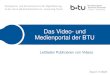Das Video- und Medienportal der BTU...Kompetenz- und Servicezentrum für Digitalisierung in der Lehre (Multimediazentrum - eLearning-Team) Das Video- und Medienportal der BTU Leitfaden
