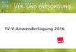 TV-V-Anwendertagung 2016+file++...Ver- und Entsorgung 14:00 Uhr Materielle Wirkung des Tarifabschlusses 2016 für die Beschäftigten Wolfgang Paul, Tarifsekretariat ÖD 14:30 Uhr TV-V