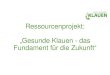 Ressourcenprojekt: „Gesunde Klauen - das Fundament für die ... · • Verbesserung der Nachhaltigkeit in der Nutzung von natürlichen Ressourcen in der Landwirtschaft: 6 Jahre