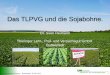 Das TLPVG und die Sojabohne. · 2016. 9. 16. · 6 TLPVG Thüringer Lehr-, Prüf- und Versuchsgut GmbH Buttelstedt - und Futtermittel (VO „GVO-Freiheitsgrenze“ < 0,9%Die Verordnung