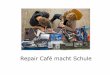 Repair Café macht Schule · 2018. 1. 24. · Reparatur-Bewegung in D Januar 2014: ca. 40 Initiativen März 2015: ca. 300 Initiativen Januar 2016: ca. 500 Initiativen Januar 2017: