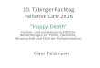 10. Tübinger Fachtag Palliative Care 2016 · • Kellehear, A. 2005. Compassionate cities. Public health and end-of-life care. London, Routledge. • Lofland, L. H. 1978. The craft