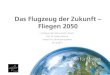 Das Flugzeug der Zukunft Fliegen 2050 - elib.dlr.de¼rich-3010-2012.pdf · Das Flugzeug der Zukunft – Fliegen 2050 - Vortrag an der VHS und Univ. Zürich - Prof. Dr. Volker Gollnick