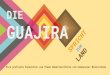 LAND DIE GUAJIRA - WordPress.com...Die Guajira ist eines von 32 kolumbianischen Departements und befindet sich im Norden des Landes in der Karibikregion. Das Departement verfügt über