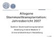 Allogene Stammzelltransplantation: Jahresbericht 2007 · 0 6 12 18 24 30 36 0 50 100 1st-line (n=8) Refraktär (n=22) Monate Percent Survival Konditionierung in Aplasie (Leukämie-freies