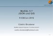 MySQL 5.7 JSON und GIS - · PDF file MySQL 5.7 JSON und GIS FrOSCon 2016 Cédric Bruderer MySQL Support Engineer, FromDual GmbH cedric.bruderer@fromdual.com. 2 / 21 Über FromDual