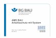 AMS BAU Arbeitsschutz mit System · das AMS BAU-Angebot ist freiwillig und für Mitgliedsbetriebe kostenfrei Alternative zur SCC-Zertifizierung (bei Anerkennung durch Auftraggeber)