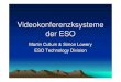 Videokonferenzksysteme der ESO · ESO: Die Europäische Organisation für Astronomische Forschung in der Südlichen Hemisphäre • ESO wurde in 1962 gegründet mit damals 6 Mitgliedsländer