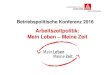 Arbeitszeitpolitik: Mein Leben – Meine Zeit€¦ · Baden-Württemberg Betriebspolitische Konferenz 2016 Arbeitszeitpolitik: Mein Leben – Meine Zeit