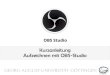 Kurzanleitung Aufzeichnen mit OBS-Studio€¦ · Audioeingabequelle in OBS-Studio eingefügt haben. Achten Sie bitte darauf, dass Ihr Mikrofon nicht stummgeschaltet ist. Überprüfen