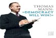 THOMAS MANN: »DEMOCRACY WILL WIN!«€¦ · In Thomas Mann – seinem Leben, Wirken und Werk – spiegelt sich ein ganzes deutsches Jahrhundert: Aus einem kaisertreuen Demokra-tieverächter