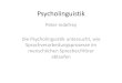 Peter Indefrey Die Psycholinguistik untersucht, wie ... Psycholinguistik (genauso wie der experimentellen