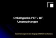 Onkologische PET / CT Untersuchungen · - Ösophagus-Ca (T-Klassifikation bei großen Tumoren, N-Staging - schwierig) - Magen-Ca (evtl. Rezidiv und Metastasenstatus) - Kolorektale