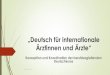 „Deutsch für internationale Ärztinnen und Ärzte“€¦ · „Deutsch für internationale Ärztinnen und Ärzte“ Konzeption und Koordination der berufsbegleitenden Deutschkurse
