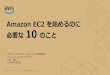 Amazon EC2 を始めるのに 必要な 10 のこと...2020/05/21  · •Amazon EC2を使ったシステムを提案するシステムインテグレータの •AWS全般に興味がある