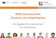 RKW Servicestelle Deutsch am Arbeitsplatz - Bremen · 2020. 9. 10. · Deutsch am Arbeitsplatz Ein Angebot für Unternehmen im Land Bremen. Sie fragen sich…. Wie schreibe ich Aushänge