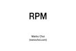 Wanho Choi (wanochoi.com)wanochoi.com/lecture/RPM.pdf · 2019. 4. 25. · Binary RPM vs Source RPM Binary RPM (확장자: .rpm): 컴파일된 결과 바이너리 파일과 설정