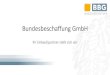Bundesbeschaffung GmbH...2 Die BBG im Zeitverlauf BBG als Vertragsentwickler Gründung per Gesetz Herausforderungen zu Beginn Angebot an Verträgen Vertrauensaufbau mit Auftragsgebern