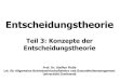 Teil 3: Konzepte der Entscheidungstheorie - Uni Greifswald · 2016. 3. 2. · Entscheidungstheorie Teil 3: Konzepte der Entscheidungstheorie Prof. Dr. Steffen Fleßa Lst. für Allgemeine