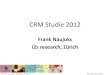 CRM Studie 2012 - hz Soft- und Hardware G...from idea to solution –  © i2s GmbH, Zürich 2012 CRM Studie 2012 Frank Naujoks i2s research, Zürichfrom idea to solution –  