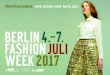 4.–7. JULI 2017 - Berlin Fashion Week | Berlin Fashion Week · 2019. 3. 4. · 200.000* Fachbesuchern, je Saison, über 70 Moden-schauen im Rahmen der Berlin Fashion Week und zahlreichen