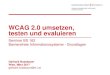 WCAG 2.0 umsetzen, testen und evaluieren...WCAG 2.0 Seit 11.12.2008 W3C Recommendation 4 Prinzipien 12 Richtlinien mit insgesamt 61 Erfolgskriterien Erfolgskriterien sind in 3 Kategorien