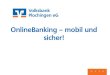 OnlineBanking – mobil und sicher! - Volksbank Plochingen · 2017. 7. 6. · und WLAN – zu Hause Sicherheit ist ein dynamischer Prozess, kein statischer Zustand! §Regelmäßige