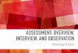 ASSESSMENT: OVERVIEW, INTERVIEW, AND OBSERVATION